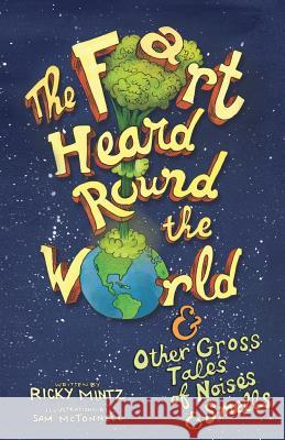 The Fart Heard Round the World: and Other Gross Tales of Noises and Smells Mintz, Ricky 9781641361590 McNae, Marlin and MacKenzie - książka