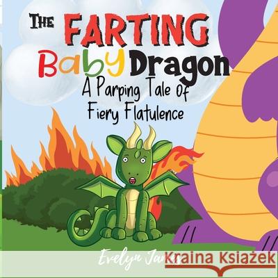 The Farting Baby Dragon: A Parping Tale of Fiery Flatulence Evelyn James 9781739740894 Ej Books Ltd - książka