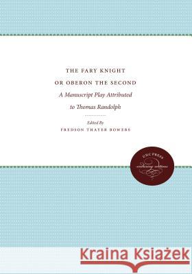 The Fary Knight or Oberon the Second: A Manuscript Play Attributed to Thomas Randolph Fredson Bowers 9781469613352 University of North Carolina Press - książka