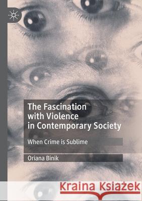 The Fascination with Violence in Contemporary Society: When Crime Is Sublime Oriana Binik 9783030267469 Palgrave MacMillan - książka