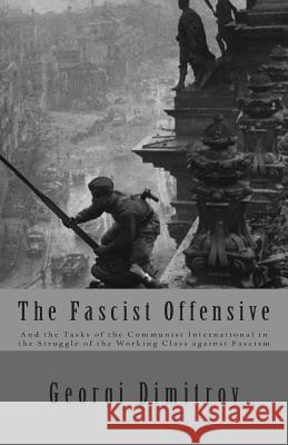 The Fascist Offensive: And the Tasks of the Communist International in the Struggle of the Working Class Against Fascism Georgi Dimitrov 9781475029611 Createspace - książka