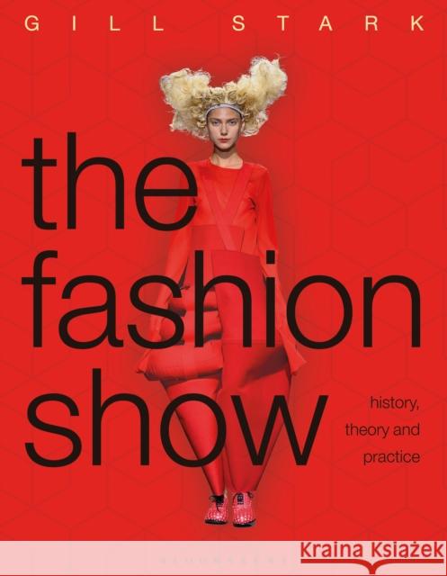 The Fashion Show: History, theory and practice Gill Stark 9781472568489 Bloomsbury Publishing PLC - książka