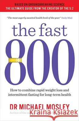The Fast 800: How to combine rapid weight loss and intermittent fasting for long-term health Dr Michael Mosley 9781780723624 Octopus Publishing Group - książka