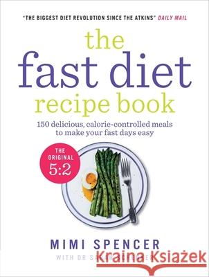 The Fast Diet Recipe Book: 150 delicious, calorie-controlled meals to make your fasting days easy Dr Michael Mosley 9781780721873 Short Books Ltd - książka