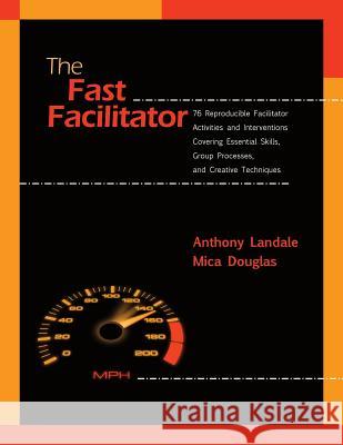 The Fast Facilitator: 76 Reproducible Facilitator Activities and Interventions Covering Essential Skills, Group Processes, and Creative Tech Anthony Landale Mica Douglas 9781610143844 Human Resource Development Press - książka