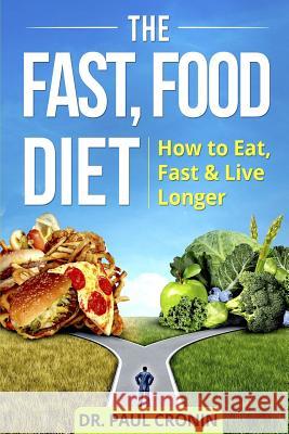The Fast, Food Diet: How to Eat, Fast and Live Longer Paul Cronin 9781973187226 Independently Published - książka