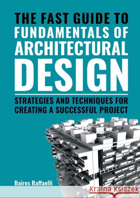 The Fast Guide to The Fundamentals of Architectural Design: Strategies and Techniques for creating a successful project Baires Raffaelli 9789063696856 BIS - książka