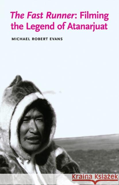 The Fast Runner: Filming the Legend of Atanarjuat Evans, Michael Robert 9780803222083 Bison Books - książka