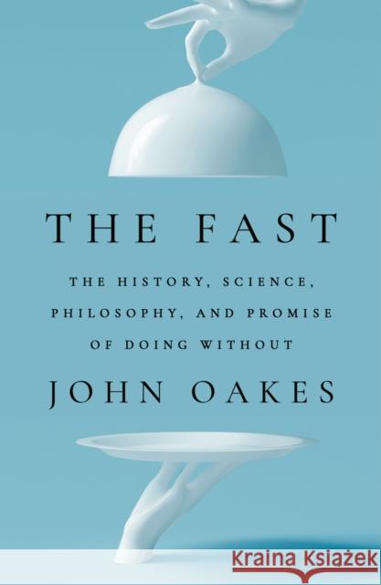 The Fast: The History, Science, Philosophy, and Promise of Doing Without John Oakes 9781761500329 Murdoch Books - książka