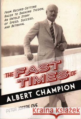 The Fast Times of Albert Champion: From Record-Setting Racer to Dashing Tycoon, an Untold Story of Speed, Success, and Betrayal Peter Joffre Nye 9781616149642 Prometheus Books - książka