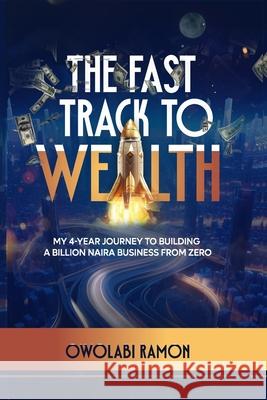 The Fast Track to Wealth: My 4-Year Journey to Building a Billion Naira Business from Zero Owolabi Ramon 9789787678282 Owolabi Ramon/Grace House Publishing Company - książka