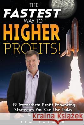 The Fastest Way to Higher Profits: 19 Immediate Profit-Enhancing Strategies You Can Use Today Jim Palmer 9781532842108 Createspace Independent Publishing Platform - książka