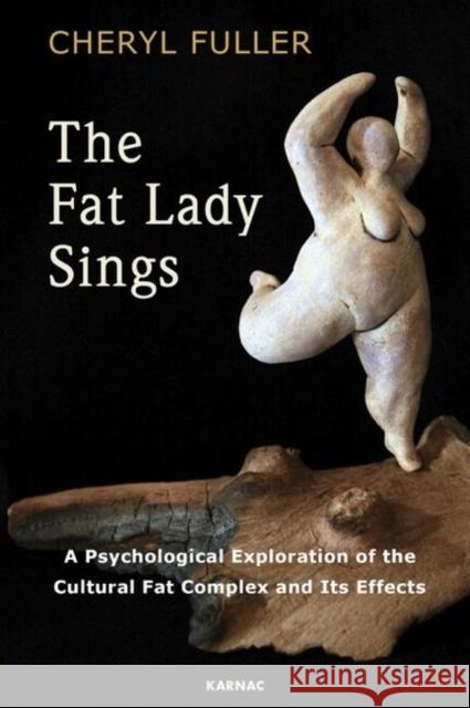 The Fat Lady Sings: A Psychological Exploration of the Cultural Fat Complex and its Effects Fuller, Cheryl 9781782204978 Karnac Books - książka