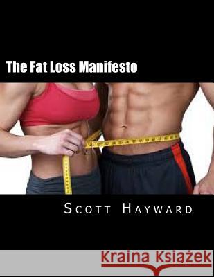The Fat Loss Manifesto: 12 Weeks to Your Best Body EVER! Hayward, Scott N. 9781494434212 Createspace - książka