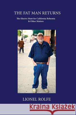 The Fat Man Returns: The Elusive Hunt for California Bohemia and Other Matters Lionel Rolfe 9781542364607 Createspace Independent Publishing Platform - książka