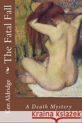 The Fatal Fall: A Jim Travis Mystery Ken Aldridge 9781548530150 Createspace Independent Publishing Platform - książka