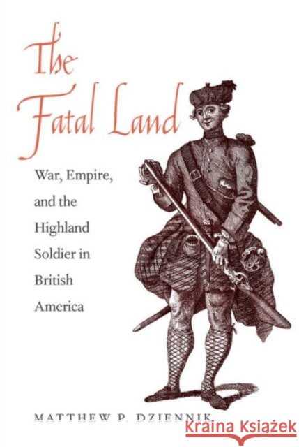 The Fatal Land: War, Empire, and the Highland Soldier in British America Dziennik, Matthew P. 9780300196726 Yale University Press - książka