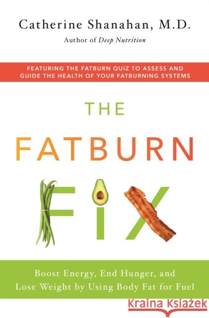 The Fatburn Fix: Boost Energy, End Hunger, and Lose Weight by Using Body Fat for Fuel Catherine Shanahan 9781250114518 Flatiron Books - książka