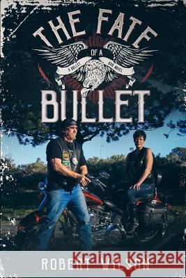 The Fate of a Bullet: A Bullet Bob Novel Robert Wilson 9781548405441 Createspace Independent Publishing Platform - książka