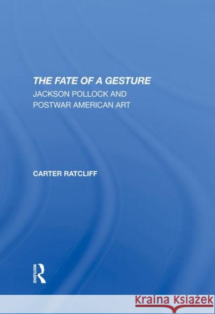 The Fate of a Gesture: Jackson Pollock and Postwar American Art Ratcliff, Carter 9780367292102 Taylor and Francis - książka