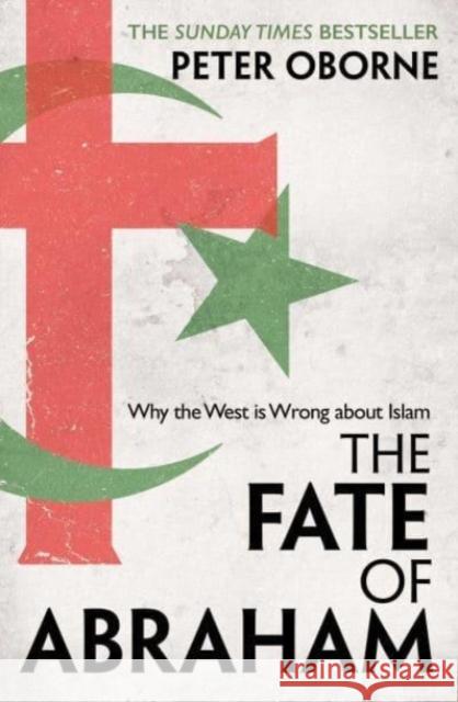 The Fate of Abraham: Why the West is Wrong about Islam Peter Oborne 9781398501058 Simon & Schuster Ltd - książka