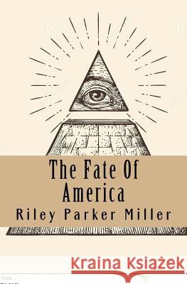 The Fate Of America: A New Beginning In The New World Order Miller, Riley Parker 9781973920489 Createspace Independent Publishing Platform - książka