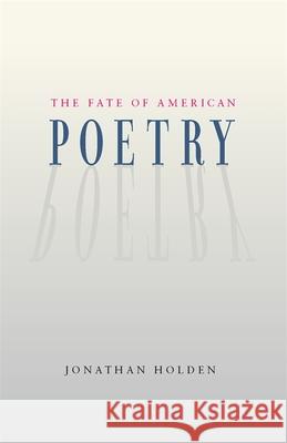 The Fate of American Poetry Jonathan Holden 9780820333113 University of Georgia Press - książka