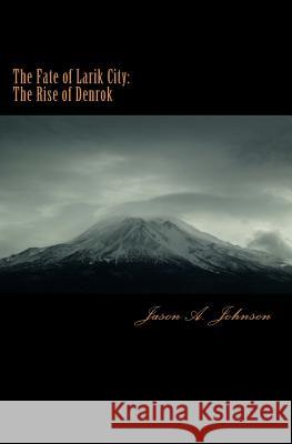 The Fate of Larik City: The Rise of Denrok Jason A. Johnson 9781440488849 Createspace Independent Publishing Platform - książka