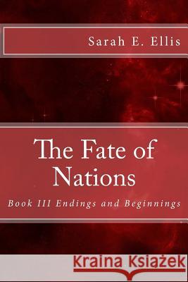 The Fate of Nations: Book III Endings and Beginnings Sarah E. Ellis 9781519590534 Createspace Independent Publishing Platform - książka