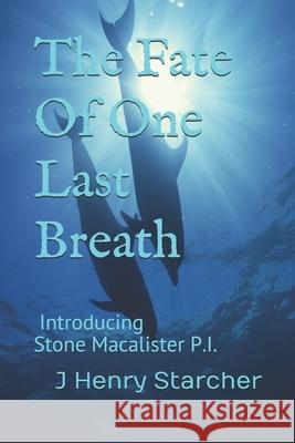 The Fate of One Last Breath: Introducing Stone Macalister Mysteries J. Henry Starcher 9781980608561 Independently Published - książka