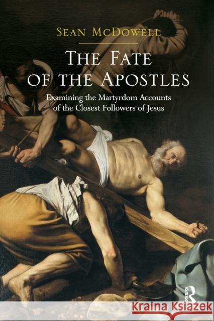 The Fate of the Apostles: Examining the Martyrdom Accounts of the Closest Followers of Jesus Sean McDowell 9781138549135 Routledge - książka