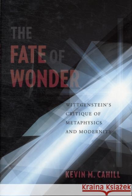 The Fate of Wonder: Wittgenstein's Critique of Metaphysics and Modernity Cahill, Kevin 9780231158008 Columbia University Press - książka