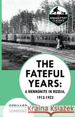 The Fateful Years: A Mennonite in Russia, 1913-1923 Gerhard Lohrenz, Jadon Dick 9781990389016 Schleitheim Press - książka