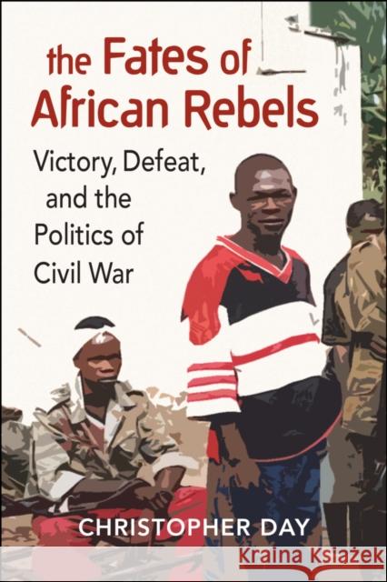 The Fates of African Rebels: Victory, Defeat, and the Politics of Civil War Christopher Day   9781626377646 Lynne Rienner Publishers Inc - książka