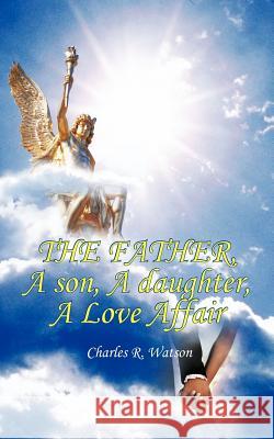 The Father, a Son, a Daughter, a Love Affair Charles R Watson (James Madison University) 9781466916463 Trafford Publishing - książka
