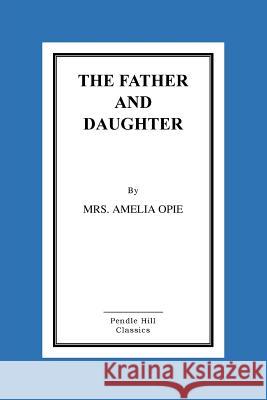 The Father And Daughter: A Tale, In Prose Opie, Amelia 9781517087616 Createspace - książka