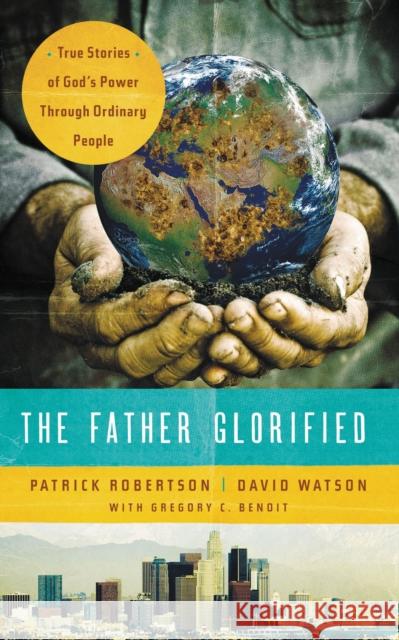 The Father Glorified: True Stories of God's Power Through Ordinary People Patrick Robertson David Watson Gregory Benoit 9781418547301 Thomas Nelson Publishers - książka