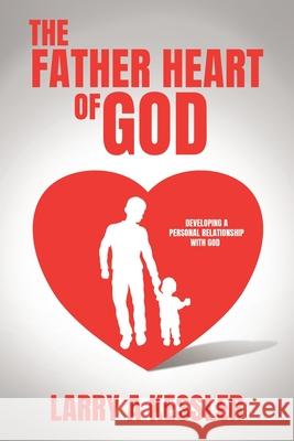 The Father Heart of God: Developing a Personal Relationship with God Larry A. Kessler Dana Perkins Maine Saco 9781662896545 Xulon Press - książka