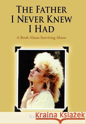 The Father I Never Knew I Had: A Book About Surviving Abuse Pryor, Kristi 9781425905897 Authorhouse - książka