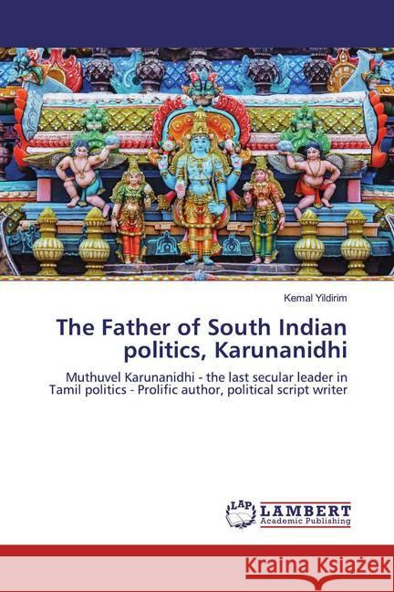 The Father of South Indian politics, Karunanidhi : Muthuvel Karunanidhi - the last secular leader in Tamil politics - Prolific author, political script writer Yildirim, Kemal 9786200788528 LAP Lambert Academic Publishing - książka