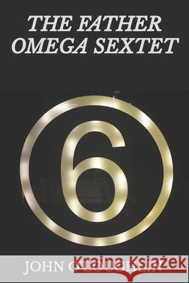 The Father Omega Sextet John O'Loughlin 9781523812042 Createspace Independent Publishing Platform - książka