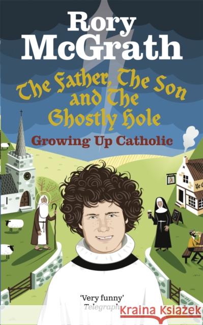 The Father, the Son and the Ghostly Hole : Confessions from a guilt-edged life Rory Mcgrath 9780091924614 EBURY PRESS - książka