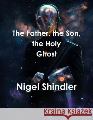 The Father, the Son, the Holy Ghost Nigel Shindler Max Shindler 9781511533041 Createspace - książka