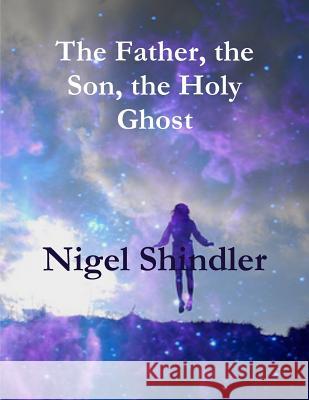 The Father, the Son, the Holy Ghost Nigel Shindler Max Shindler 9781511560146 Createspace - książka