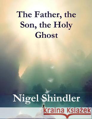 The Father, the Son, the Holy Ghost Nigel Shindler Max Shindler 9781511560245 Createspace - książka