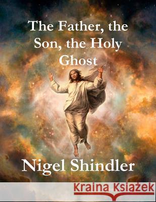 The Father, the Son, the Holy Ghost Nigel Shindler Max Shindler 9781511560320 Createspace - książka