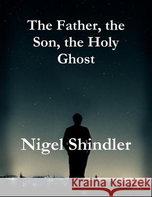 The Father, the Son, the Holy Ghost Nigel Shindler Max Shindler 9781511560474 Createspace - książka