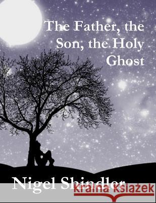 The Father, the Son, the Holy Ghost Nigel Shindler Max Shindler 9781511577045 Createspace - książka