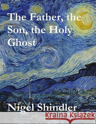 The Father, the Son, the Holy Ghost Nigel Shindler Max Shindler 9781511577113 Createspace - książka