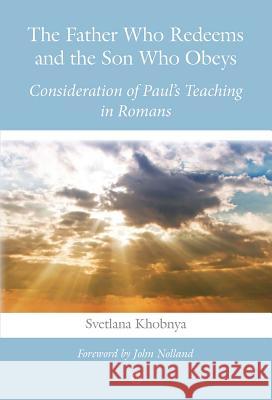 The Father Who Redeems and the Son Who Obeys: Consideration of Paul's Teaching in Romans Svetlana Khobnya 9780227174661 James Clarke Company - książka